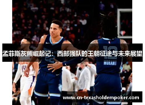 孟菲斯灰熊崛起记：西部强队的王朝征途与未来展望
